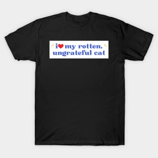 i love my rotten ungrateful cat, Ungrateful Cat Funny meme Bumper T-Shirt